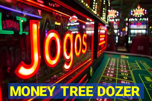 MONEY TREE DOZER